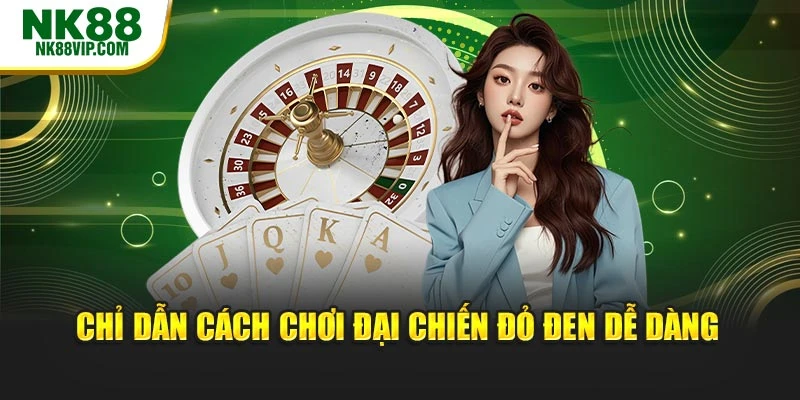 Chỉ dẫn cách chơi đại chiến đỏ đen dễ dàng