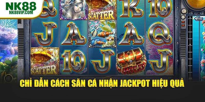 Chỉ dẫn cách săn cá nhận jackpot hiệu quả