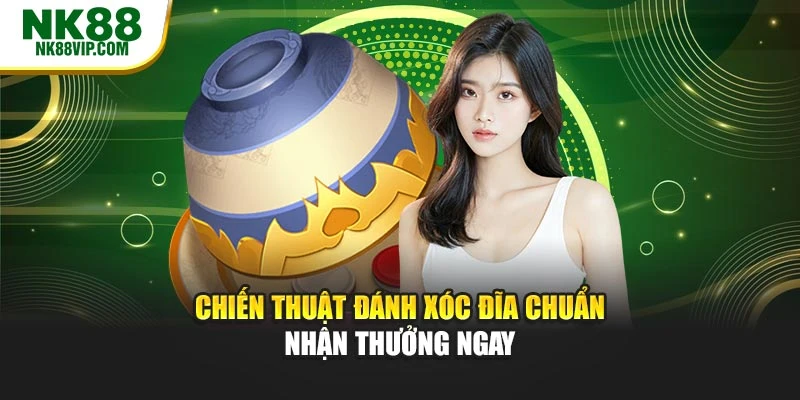 Chiến thuật đánh xóc đĩa chuẩn nhận thưởng ngay