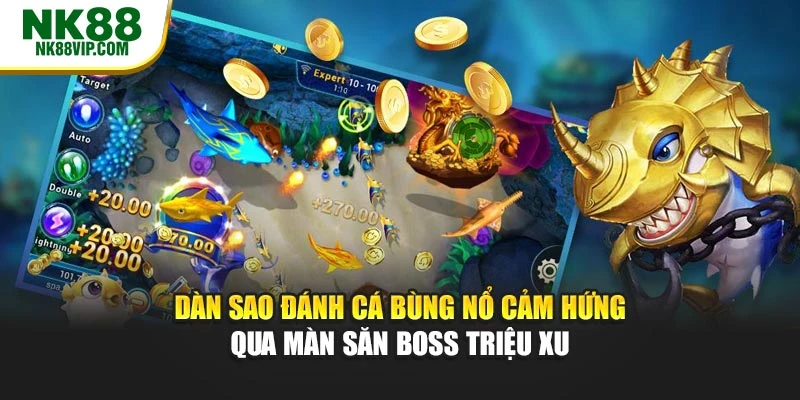 Dàn Sao Đánh Cá Bùng Nổ Cảm Hứng Qua Màn Săn Boss Triệu Xu