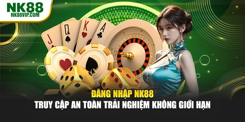 Đăng Nhập NK88 – Truy Cập An Toàn Trải Nghiệm Không Giới Hạn