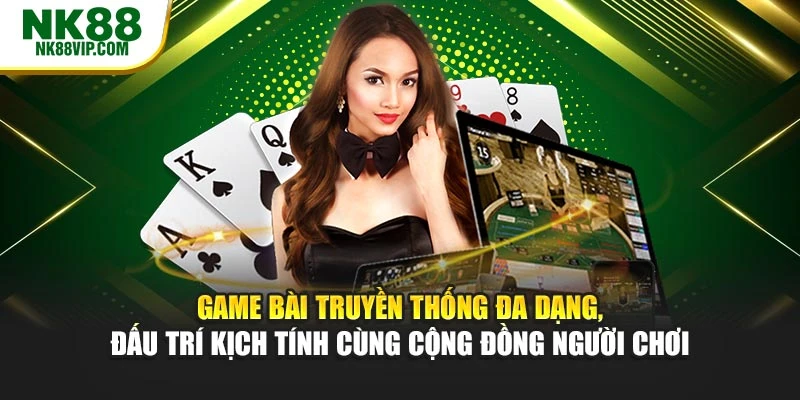 Game bài truyền thống đa dạng, đấu trí kịch tính cùng cộng đồng hội viên
