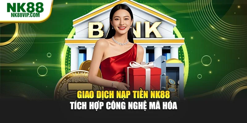 Giao dịch nạp tiền NK88 tích hợp công nghệ mã hóa
