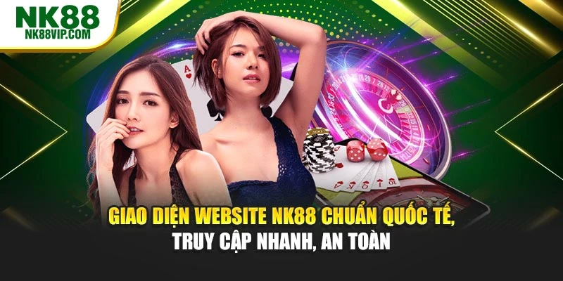 Giao diện website NK88 chuẩn quốc tế, truy cập nhanh, an toàn