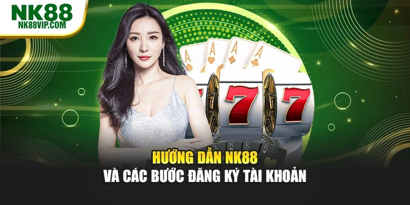 Hướng dẫn NK88 và các bước đăng ký tài khoản