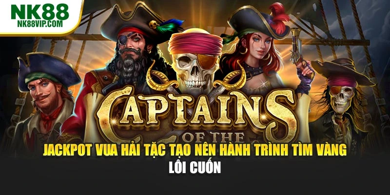 Jackpot Vua Hải Tặc Tạo Nên Hành Trình Tìm Vàng Lôi Cuốn