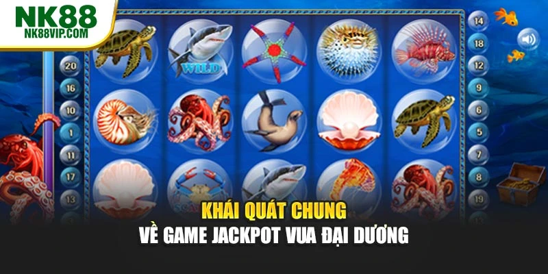 Khái quát chung về game Jackpot vua đại dương