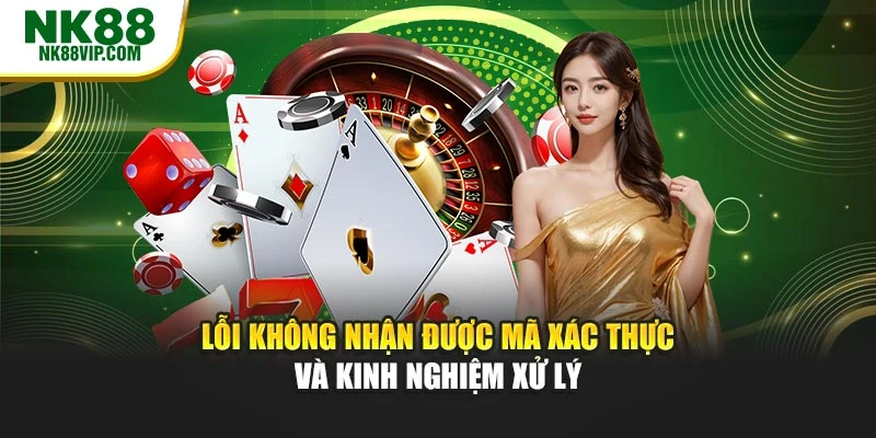 Lỗi không nhận được mã xác thực và kinh nghiệm xử lý