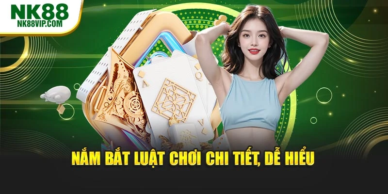 Nắm bắt luật chơi chi tiết, dễ hiểu