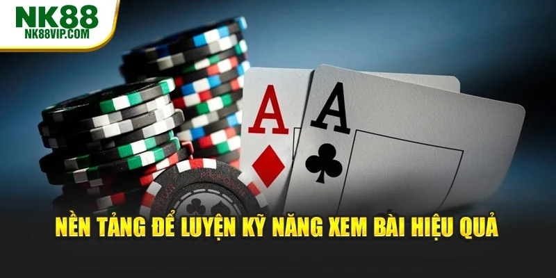 Nền tảng để luyện kỹ năng xem bài hiệu quả