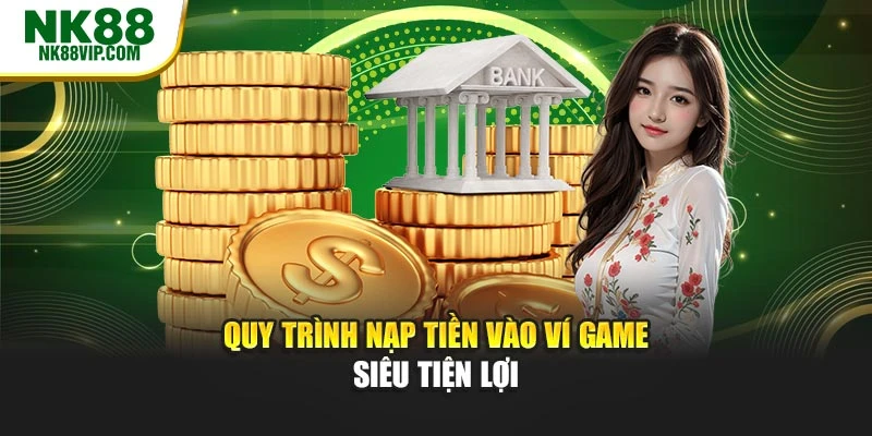 Quy trình nạp tiền vào ví game siêu tiện lợi