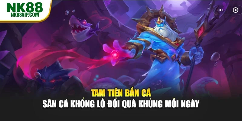 Tam Tiên Bắn Cá – Săn Cá Khổng Lồ Đổi Quà Khủng Mỗi Ngày