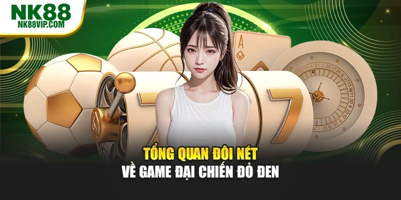 Tổng quan đôi nét về game đại chiến đỏ đen