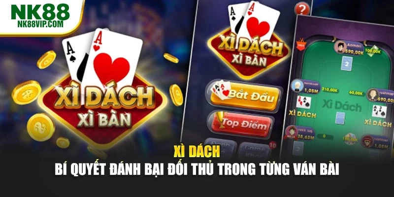 Xì Dách – Bí Quyết Đánh Bại Đối Thủ Trong Từng Ván Bài