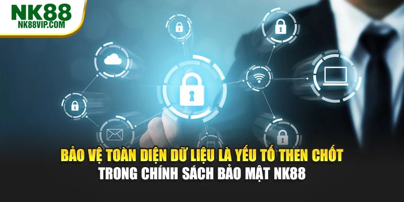 Bảo vệ toàn diện dữ liệu là yếu tố then chốt trong chính sách bảo mật NK88