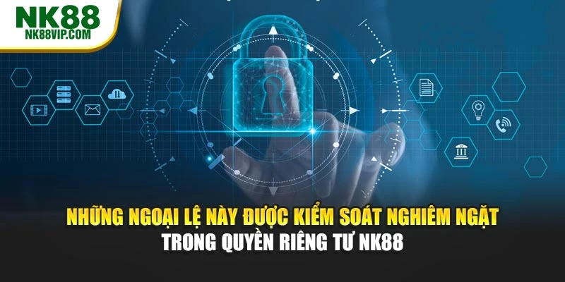 Những ngoại lệ này được kiểm soát nghiêm ngặt trong quyền riêng tư NK88