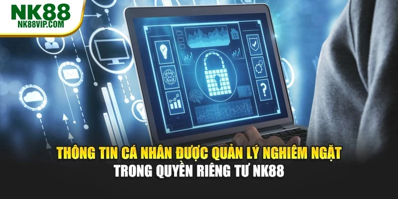 Thông tin cá nhân được quản lý nghiêm ngặt trong quyền riêng tư NK88