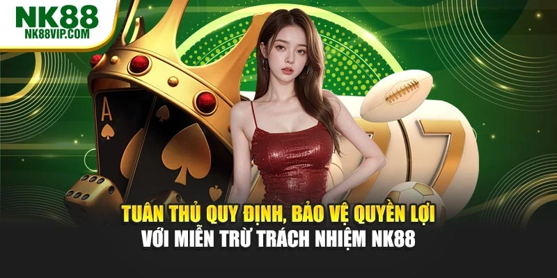 Tuân thủ quy định, bảo vệ quyền lợi với miễn trừ trách nhiệm NK88