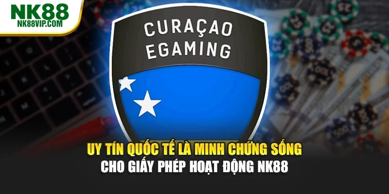 Uy tín quốc tế là minh chứng sống cho giấy phép hoạt động NK88